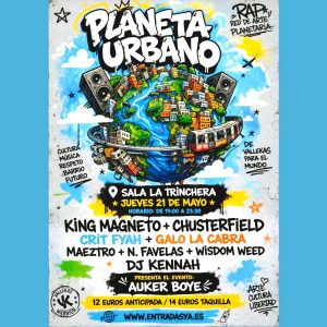 (Jueves 21 de Mayo) PLANETA URBANO: KING MAGNETO + CHUSTERFIELD + CRIT FYAT + GALO LA CABRA + MAEZTRO + N FAVELAS + WISDOM WEED + DJ KENNAH
